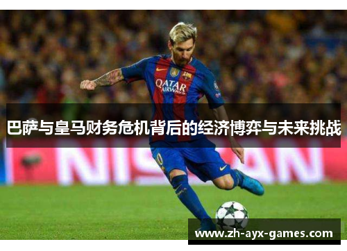 巴萨与皇马财务危机背后的经济博弈与未来挑战